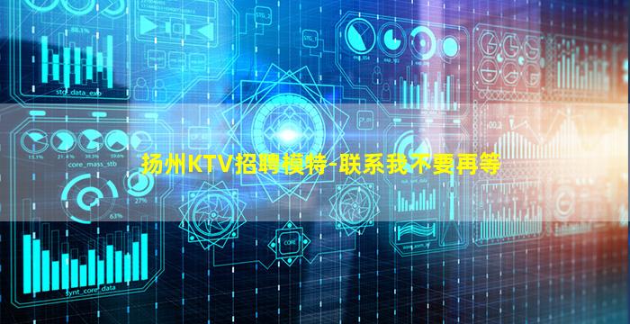 扬州KTV招聘模特-联系我不要再等